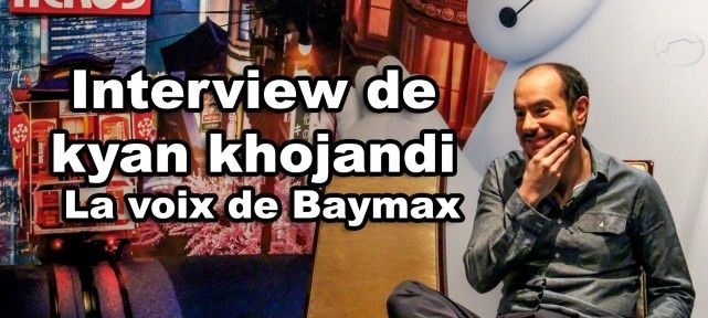 Les Nouveaux Héros: Notre rencontre avec Kyan Khojandi - la voix de Baymax