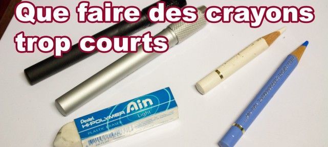 Que faire avec des crayons trop courts?