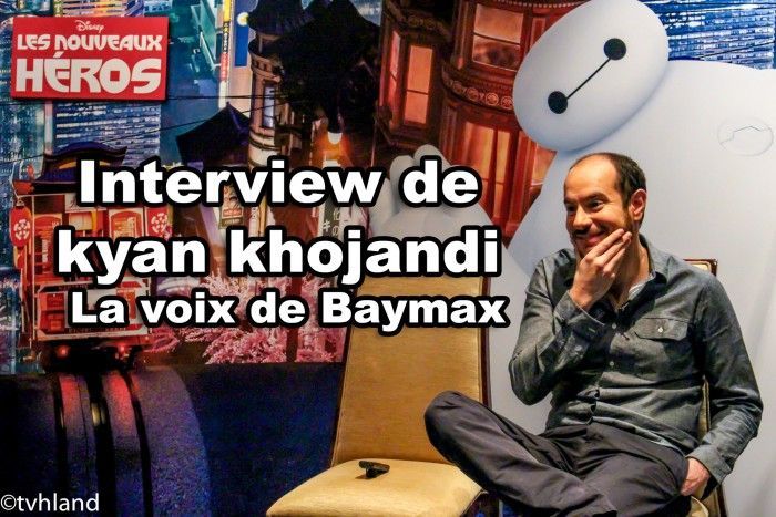 Les Nouveaux Héros: Notre rencontre avec Kyan Khojandi - la voix de Baymax